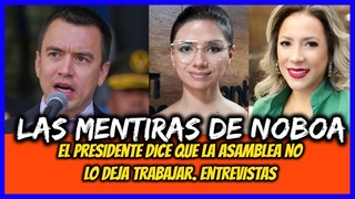 Las mentiras de Noboa. El presidente dice que la Asamblea no lo deja trabajar. Entrevistas