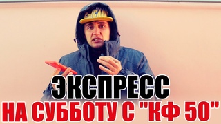 ЭКСПРЕСС НА СУББОТУ С КФ 50!