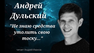 Андрей Дульский - Не знаю средства утолить свою тоску... читает Андрей Иванов