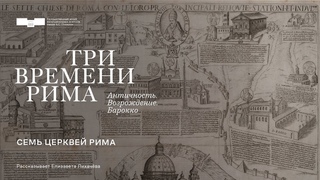 Семь церквей Рима. Рассказывает Елизавета Лихачёва. Выставка Три времени Рима...