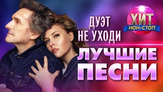 дуэт Не Уходи -  Лучшие Песни