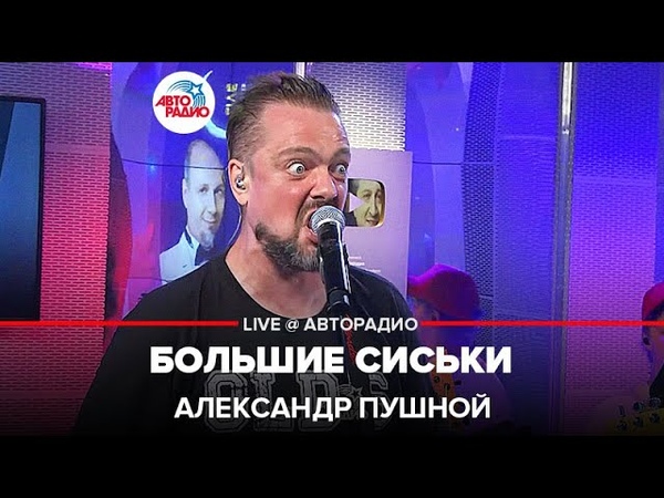Александр Пушной Большие Сиськи ( LIVE