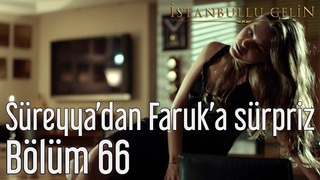 Istanbullu Gelin 66. Bolum - Sureyya'dan Faruk'a Surpriz