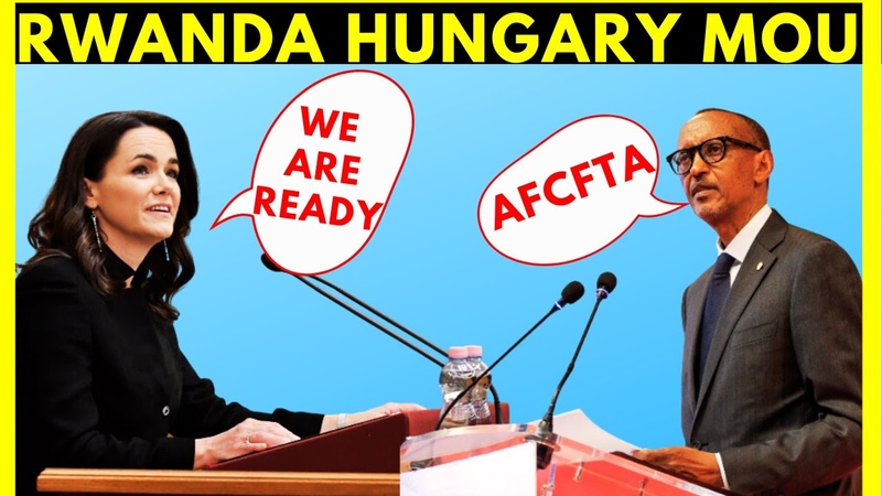 Rwanda Hungary SIGNED BILATERAL TRADE And Memorandum Of Understanding In Kigali AFCFTA Paul