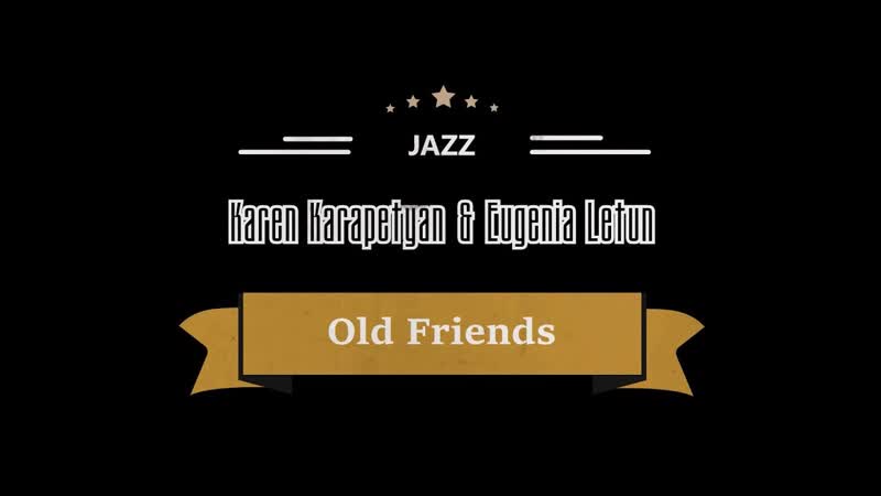 Karen Karapetyan Eugenia Letun Old Friends (Старые