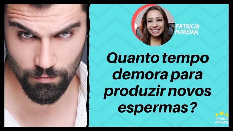 QUANTO TEMPO O HOMEM DEMORA PARA PRODUZIR NOVOS ESPERMATOZOIDES , Patrícia