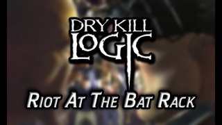 Dry Kill Logic - Riot At The Bat Rack HD