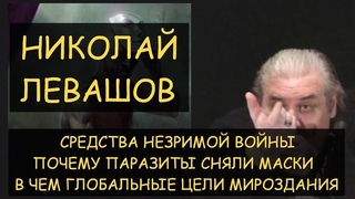 Н.Левашов: Незримая война. Почему паразиты сняли маски. В чем глобальные цели мироздания