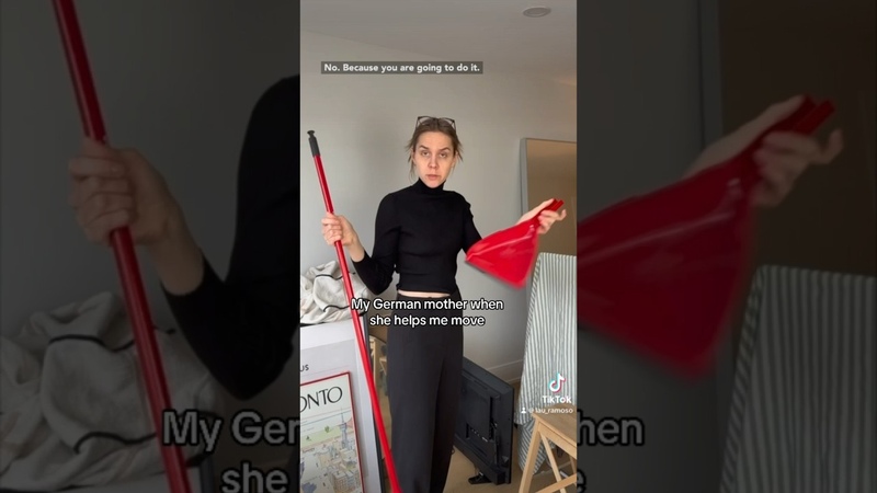 My German mother when she helps me move,