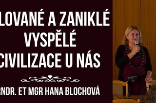 RNDr. Hana Blochová: Slované a zaniklé vyspělé civilizace u nás