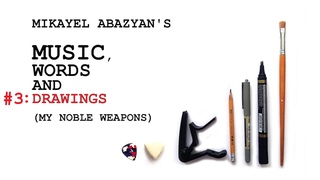 Mikayel Abazyan Music, Words and Drawings (My Noble Weapons) - Trailer #3: Drawings