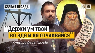 Главныи урок старца Силуана Афонского  отец Андреи Ткачев