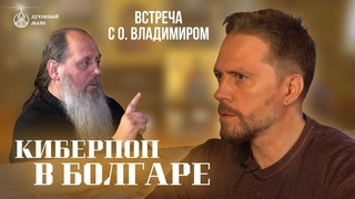 Встреча с о. Владимиром. Киберпоп в Болгаре