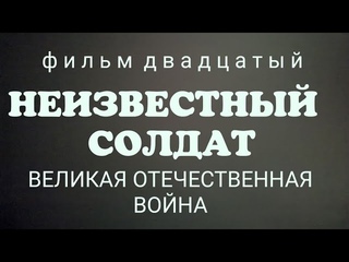 Неизвестный солдат, фильм 20-й (закл.) сериал Великая Отечественная война, 20-уникальных фильмов