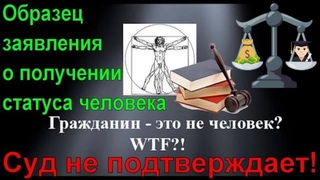Гражданин- это не человек!🛂Образец заявления о получении статуса человека🖖Суд не подтверждает!👔🎓