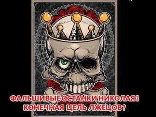 ФАЛЬШИВЫЕ ОСТАНКИ НИКОЛАЯ 2.  КОНЕЧНАЯ ЦЕЛЬ ЛЖЕЦОВ