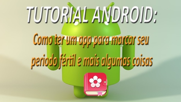 TUTORIAL ANDROID Como ter um app para marcar seu periodo fértil e mais algumas coisas Full
