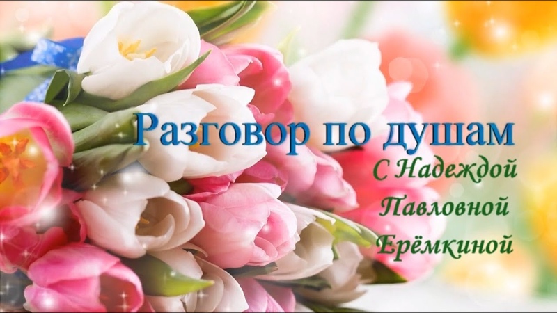 Разговор по душам с Надеждой Павловной Ерёмкиной (4 марта 2021