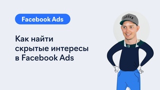 КАК НАЙТИ СКРЫТЫЕ ИНТЕРЕСЫ В FACEBOOK ADS