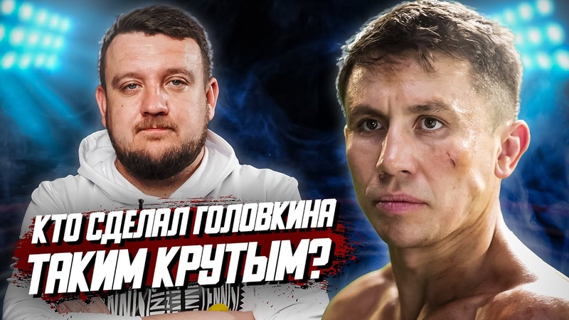 Как ГОЛОВКИН стал таким крутым Главные люди в карьере и