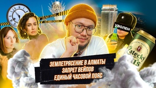 Землетрясение в Алматы // Запрет вейпов // Единый часовой пояс // Блокпосты в Астане