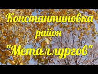 КОНСТАНТИНОВКА - район МЕТАЛЛУРГОВ 2021г.