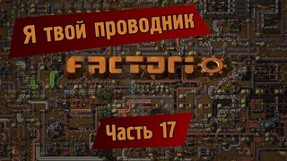 Играем в Factorio. Часть 17 - я твой проводник.