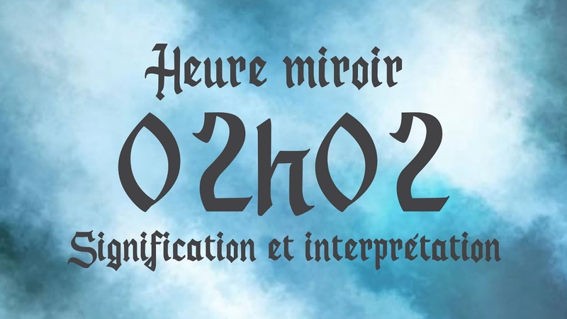 HEURE MIROIR 02h02 Signification et Interprétation