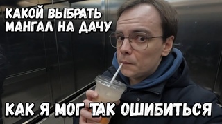 Ну как я мог так ошибиться Влог. Какой лучше выбрать и купить мангал на дачу в 2024 году