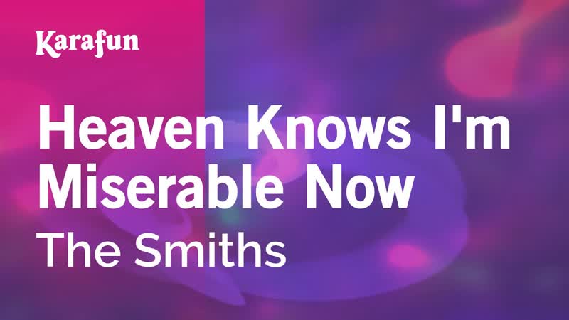 Heaven Knows Im Miserable Now The Smiths, Karaoke Version, Kara