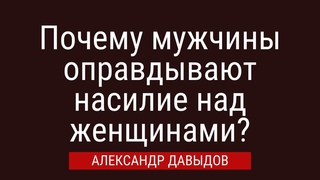 Почему мужчины оправдывают насилие над женщинами