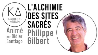 L'ALCHIMIE DES SITES SACRS avec Philippe Gilbert
