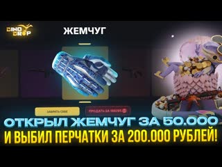 ОТКРЫЛ ЖЕМЧУГ ЗА  РУБЛЕЙ И ВЫБИЛ ПЕРЧАТКИ ЗА  РУБЛЕЙ НА ДИНОДРОП! DINODROP ОТДАЛ МИНУС!