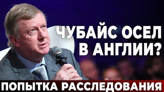 Чубайс осел в Англии Попытка расследования