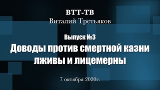 ВТТ-ТВ.  Выпуск 3.  Доводы против смертной казни лживы и лицемерны