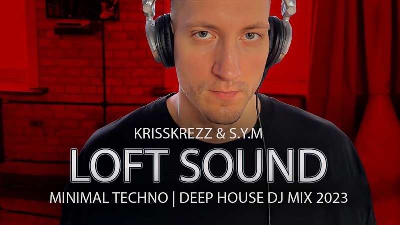 LOFT SOUND, MINIMAL TECHNO, DEEP HOUSE DJ MIX 2023, S. Y. M, PART