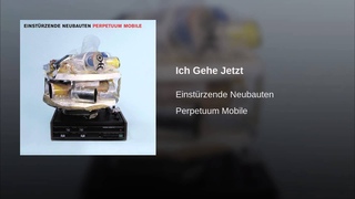 Ich Gehe Jetzt - Einstrzende Neubauten