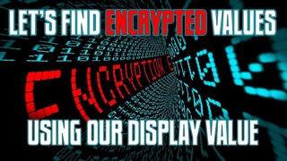 Let’s Find an ENCRYPTED VALUE Using Our DISPLAY VALUE