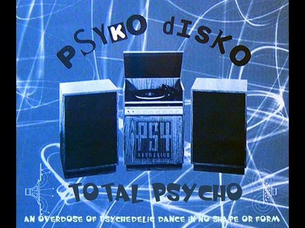 Psyko Disko Total Psycho ( An Overdose of Psychedelic Dance in No Shape or