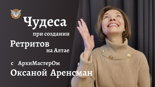 Чудеса при создании Ретритов на Алтае с АрхиМастерОм Оксаной Аренсман