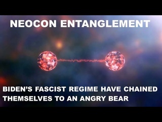 NEOCON ENTANGLEMENT - THE BIDEN REGIME HAVE CHAINED THEMSELVES TO AN ANGRY BEAR