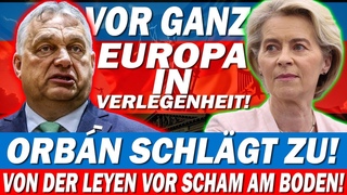 Orbn schlgt zu! Von der Leyen vor Scham am Boden!  Die Scham lsst sie nicht mehr aufblicken!