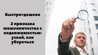 Быстро+дешево  2 признака мошенничества с недвижимостью  узнаи, как уберечься