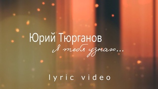 Юрий Тюрганов - Я тебя узнаю (Lyric video 2022)