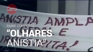 OLHARES ANISTIA 2017 #DOCUMENTRIO revisita trajetria da inconclusa ANISTIA BRASILEIRA
