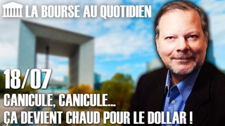 Bourse au Quotidien - Canicule, canicule...a devient chaud pour le Dollar !