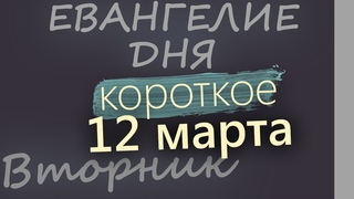 12 марта, Вторник. Евангелие дня 2024 короткое!