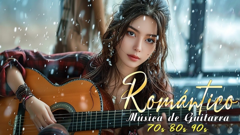 La Mejor Música De Guitarra De Todos Los Tiempos Música Romántica Española Canciones De