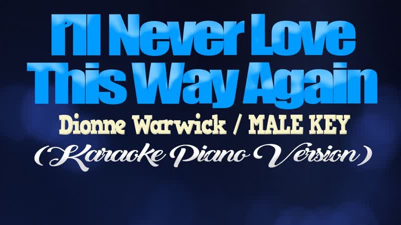 ILL NEVER LOVE THIS WAY AGAIN Dionne Warwick, MALE KEY ( KARAOKE PIANO