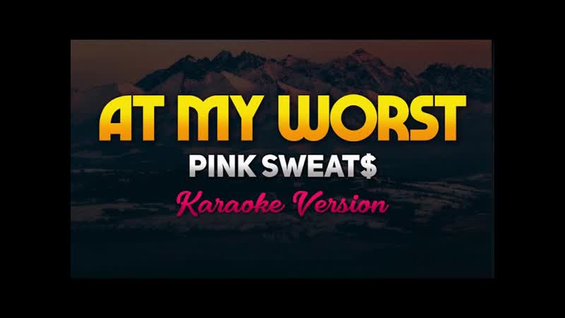 At My Worst Pink Sweat ( Karaoke,